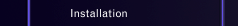 Installation